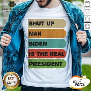Perfect Shut Up Man Biden Is The Real President Shirt
