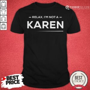 Relax I'm Not A Karen Funny And Hilarious Karen Meme Shirt