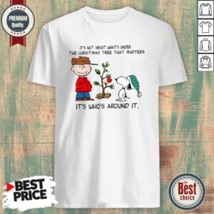 The Peanuts Snoopy It’s Not About What’s Under The Christmas Tree That Matters It’s Who’s Around It Shirt