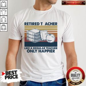 Book And Apple Retired Teacher Like A Regular Teacher Only Happier Shirt