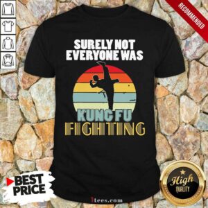 Good Surely Not Everyone Was Kung Fu Fighting Vintage Shirt