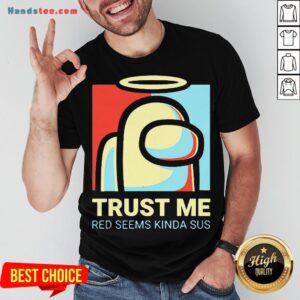 Among Us Impostor Trust Me Red Seems Kinda Sus 2020 Shirt