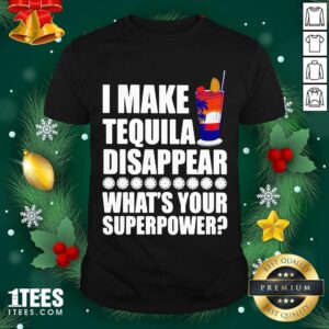 Great I Make TeQuila Disappear What’s Your Superpower Cooktail Shirt