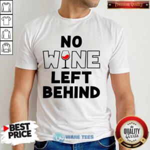 Premium No Wine Left Behind Shirt