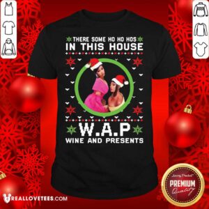 Like Cardi B There Some Ho Ho Hos In This House Wap Wine And Presents Christmas Shirt