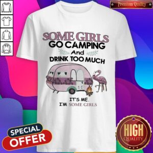 Some Girls Go Camping And Drink Too Much It’s Me Im Some Girls Flamingo Fire Shirt