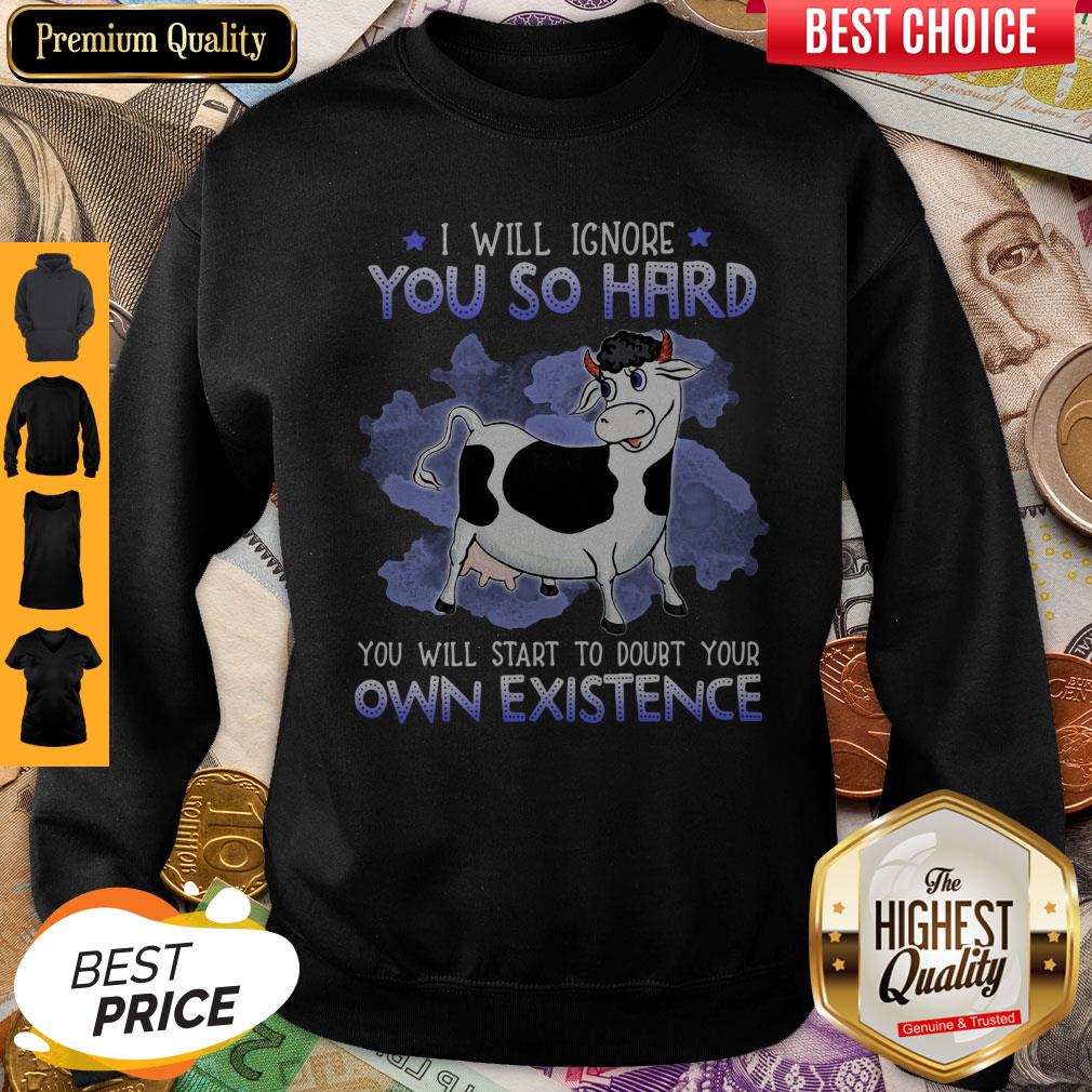 dairy-cows-i-will-ignore-you-so-hard-you-will-start-to-doubt-your-own-existence-sweatshirt.jpg