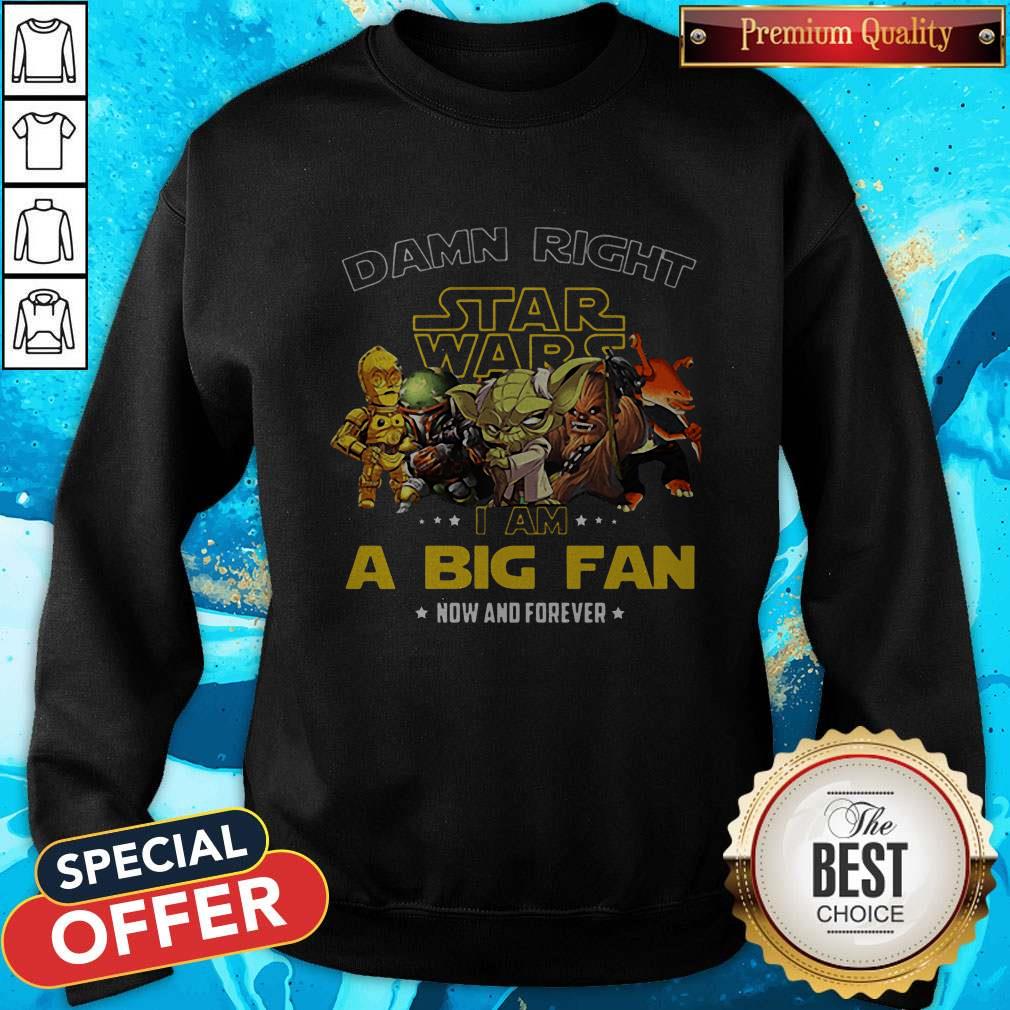 Damn Right Star Wars I Am A Big Fan Now And Forever Shirt