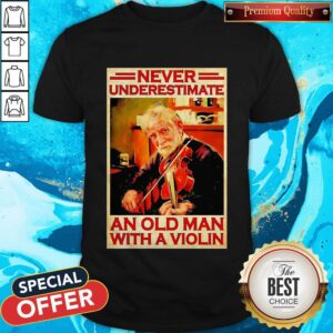 Old Man Fiddle Never Underestimate An Old Man With A Violin Shirt