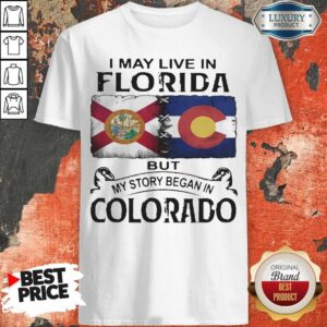 Top I May Live In Florida But My Story Began In Colorado Shirt
