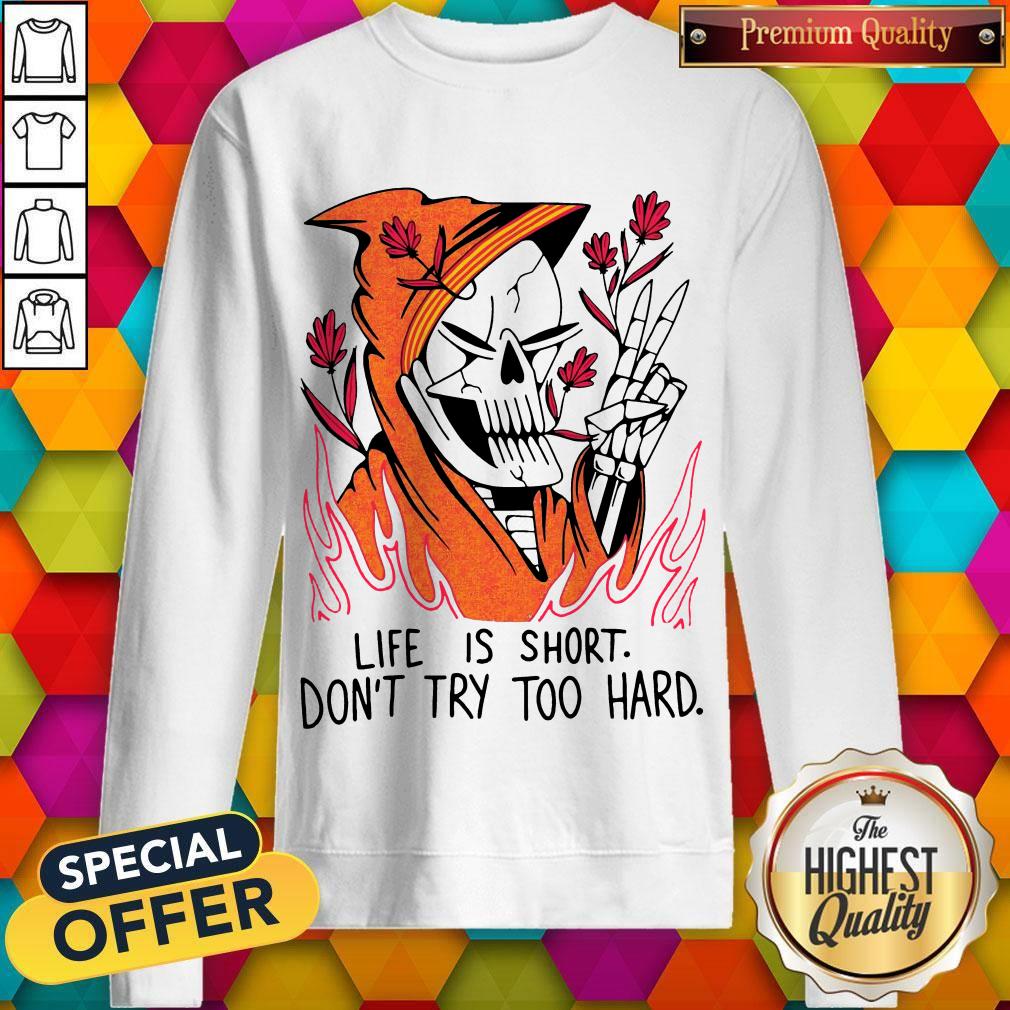 Funny Life Is Short Don't Try Too Hard Shirt