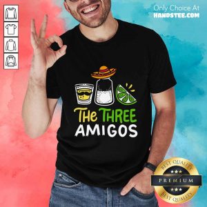 Relaxed The Three Amigos Cinco De Mayo Tequila Alcohol Shirt