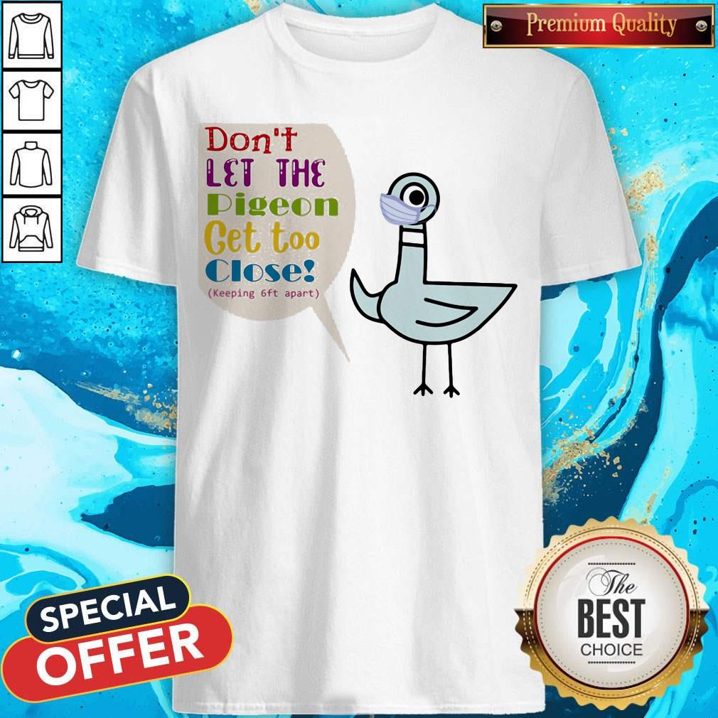 Don't Let The Pigeon Get Too Close Keeping 6ft Apart Shirt