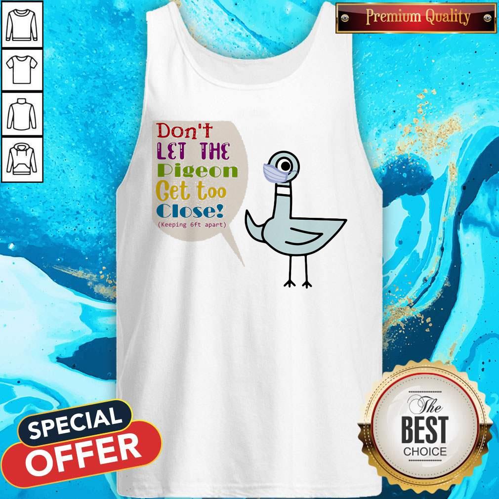 Don't Let The Pigeon Get Too Close Keeping 6ft Apart Shirt