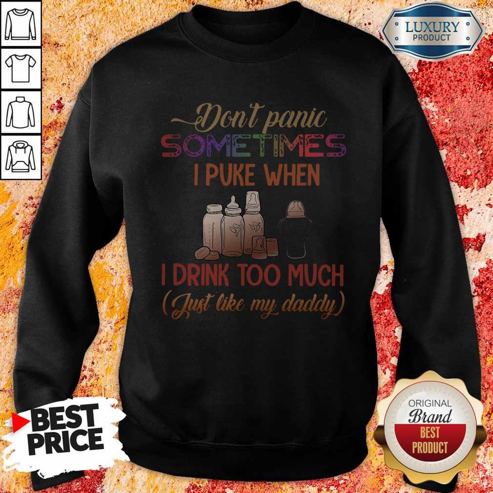 Don’t Panic Sometimes I Puke When I Drink Too Much Just Like My Daddy Shirt