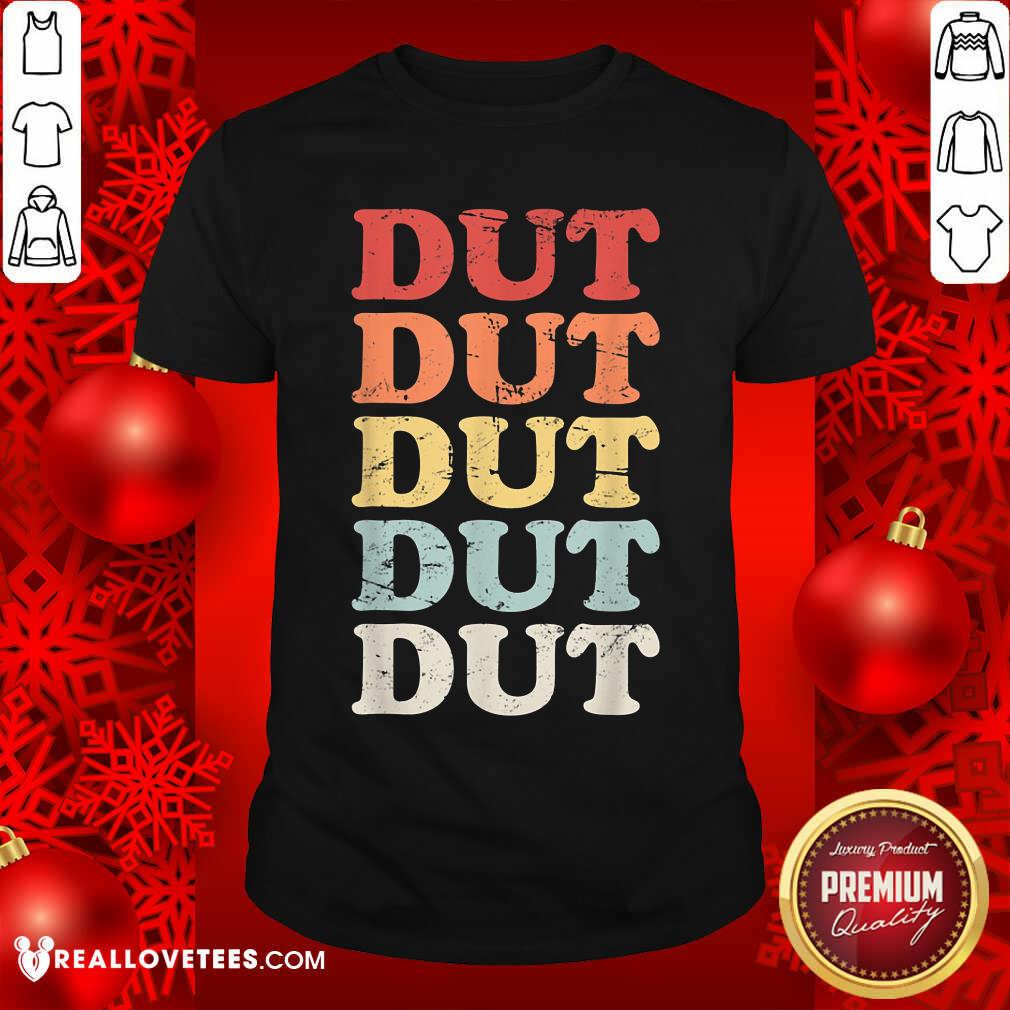 Dut Dut Dut Dut Dut Shirt