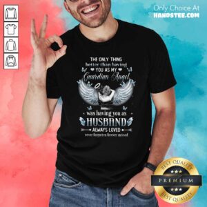 Only Thing Better Than Having You As My Guardian Angel Was Having You As Husband Always Loved Shirt