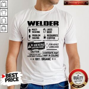 Welder Warning Sarcasm Inside Caution Contents May Vary In Color 100 Percent Organic Shirt