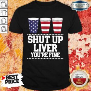 USA Drinking Shut Up Liver You're Fine Shirt