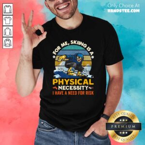 Nice Skiing A 6 Physical Necessity Shirt