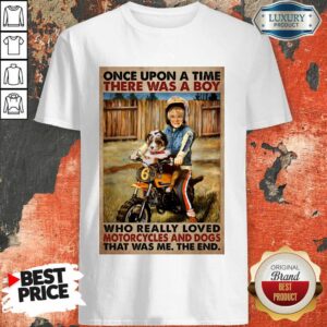 Once Upon A Time There Was A Boy Who Really Loved Motorcycles And Dog That Was Me The End Poster Shirt
