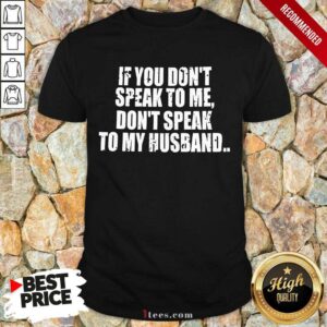 Dont Speak To My Husband Shirt