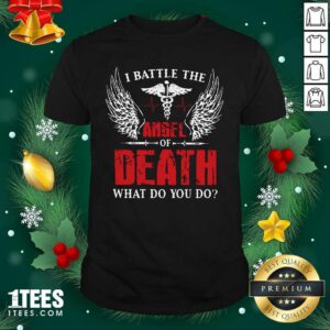 Premium I Battle The Angel Of Death What Do You Do Shirt