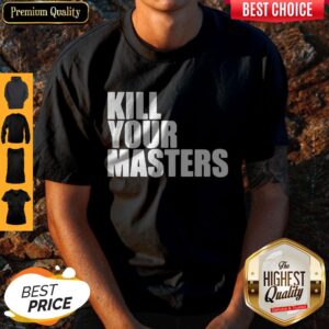 Top Kill Your Masters Shirt