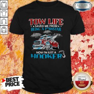 Tow Life Saved Me From Being A Pornstar Now I’m Just A Hooker Shirt