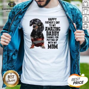 Hot Dachshund Happy Father’s Day To My Amazing Daddy Thanks For Putting Up With My Mom Shirt
