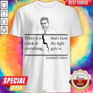 There Is A Crack In Everything That’s How The Light Gets In Leonard Cohen Shirt