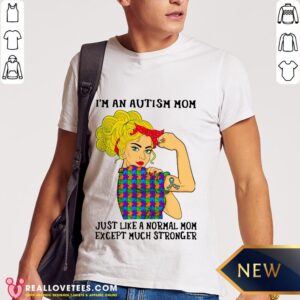 Vip I’m An Autism Mom Just Like A Normal Mom Except Much Stronger Girl Shirt