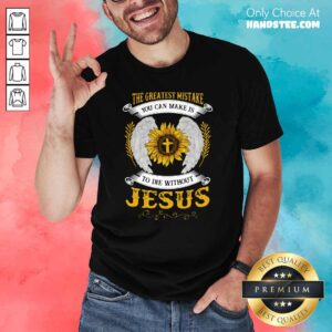 Sad 4 The Greatest Mistake Make Shirt