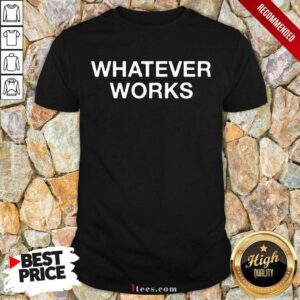 Whatever Works Shirt