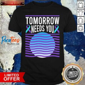 Premium Tomorrow Needs You Suicide Awareness Shirt
