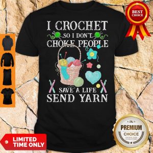 I Crochet So I Don’t Choke People Save A Life Send Yarn Shirt