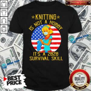 Nice Knitting Is Not Hobby It’s A 2020 Survival Skill American Flag Veteran Shirt