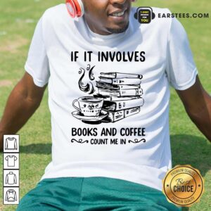 Nice If It Involves Books And Coffee Count Me In Shirt