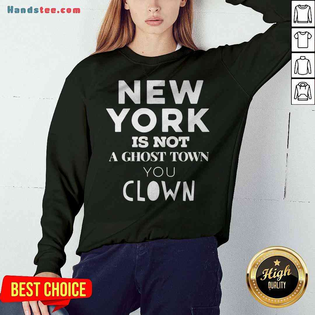 Premium New York Is Not A Ghost Town You Clown Shirt