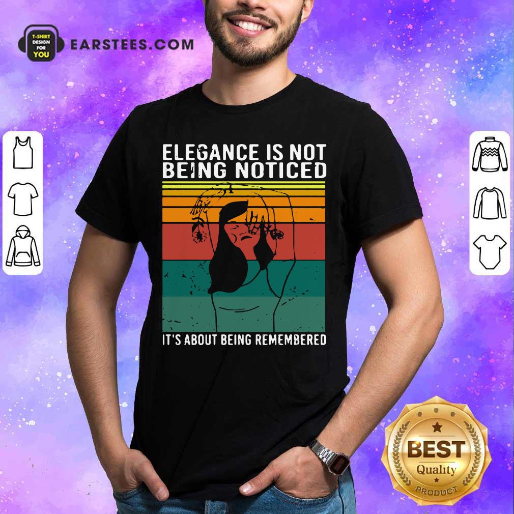 Elegance Is Not Being Noticed It’s About Being Remembered Vintage Shirt