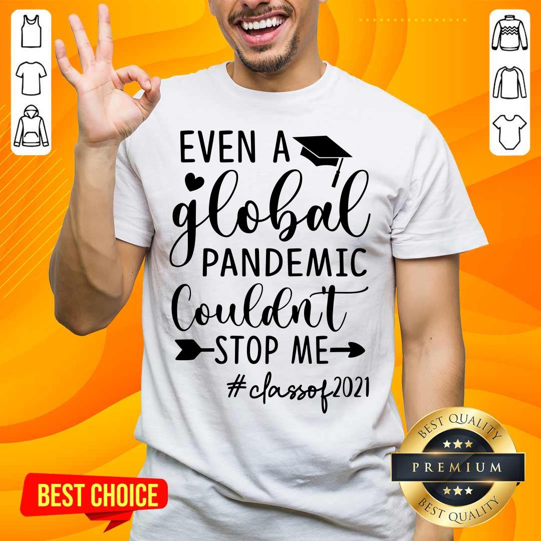 Even A Global Pandemic Couldn't Stop Me Class Of 2021 Shirt