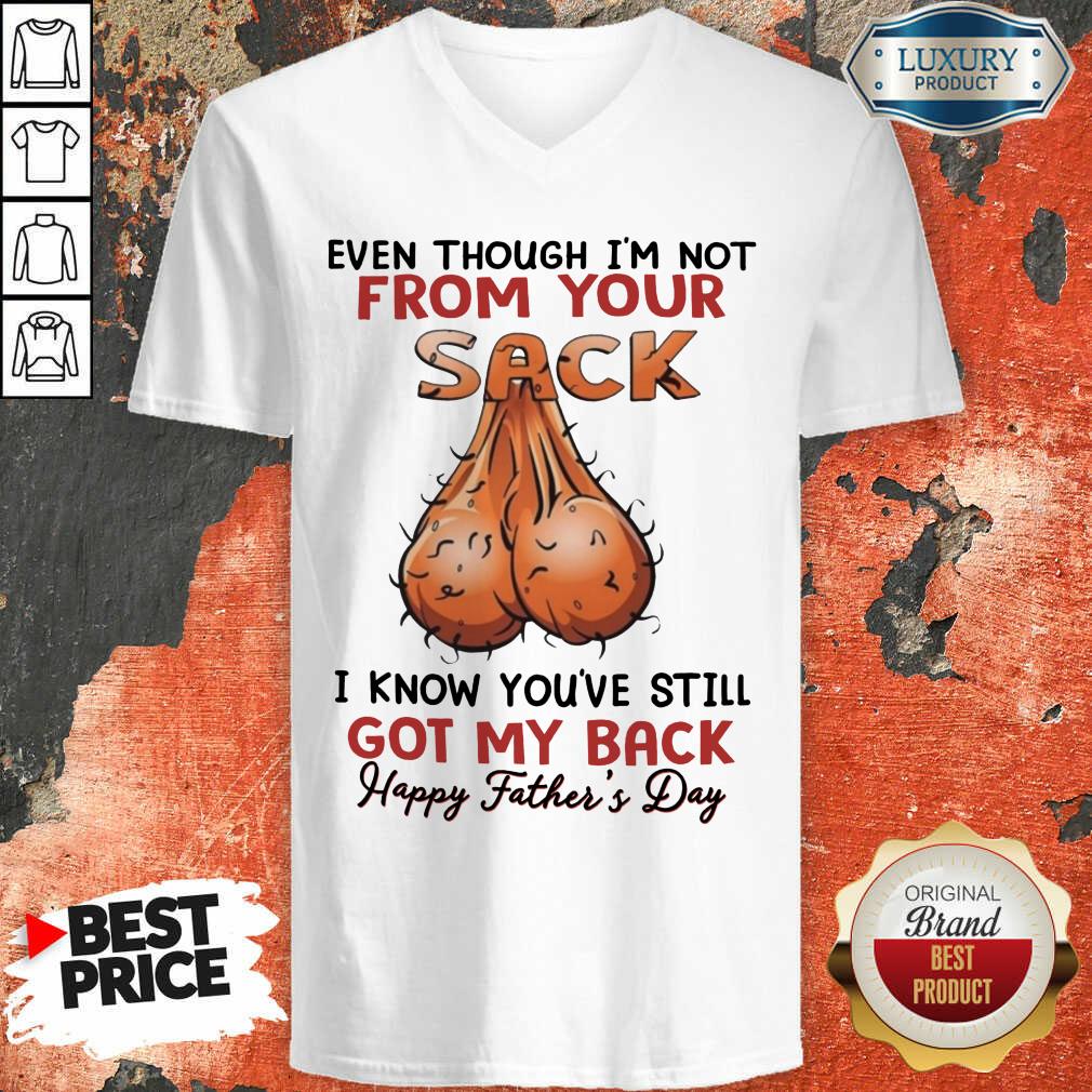 even-though-im-not-from-your-sack-i-know-youve-still-got-my-back-happy-father-and-day-v-neck.jpg