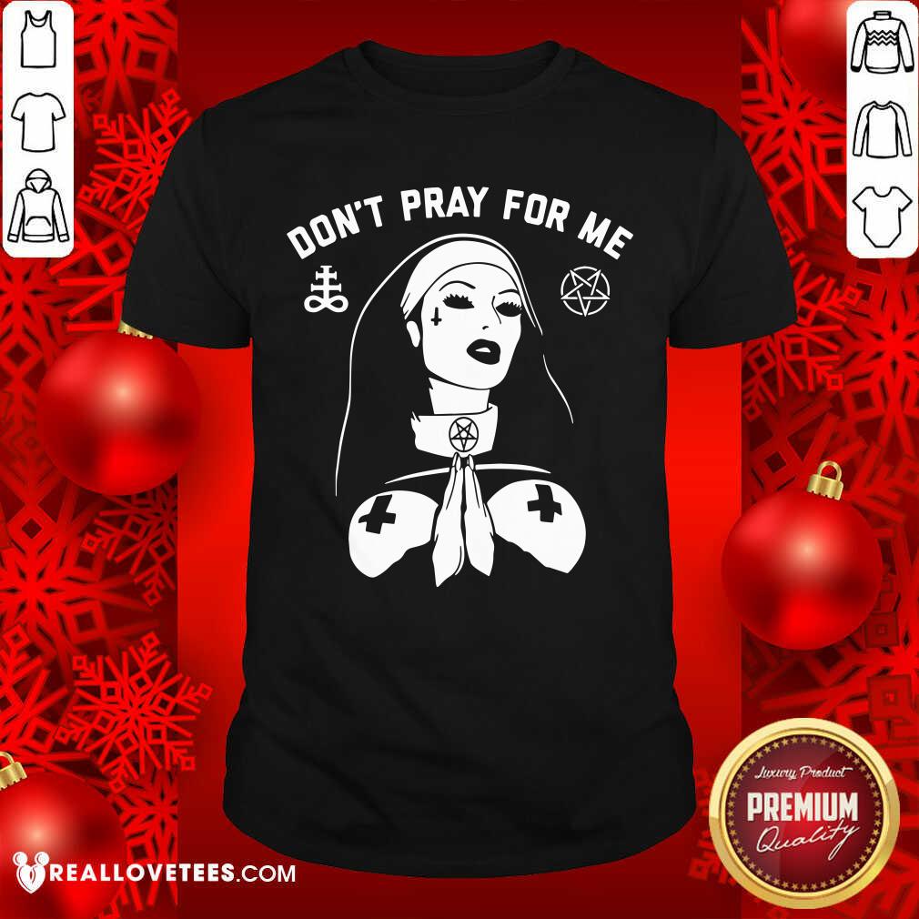 Evil Nun Dont Pray For Me Shirt