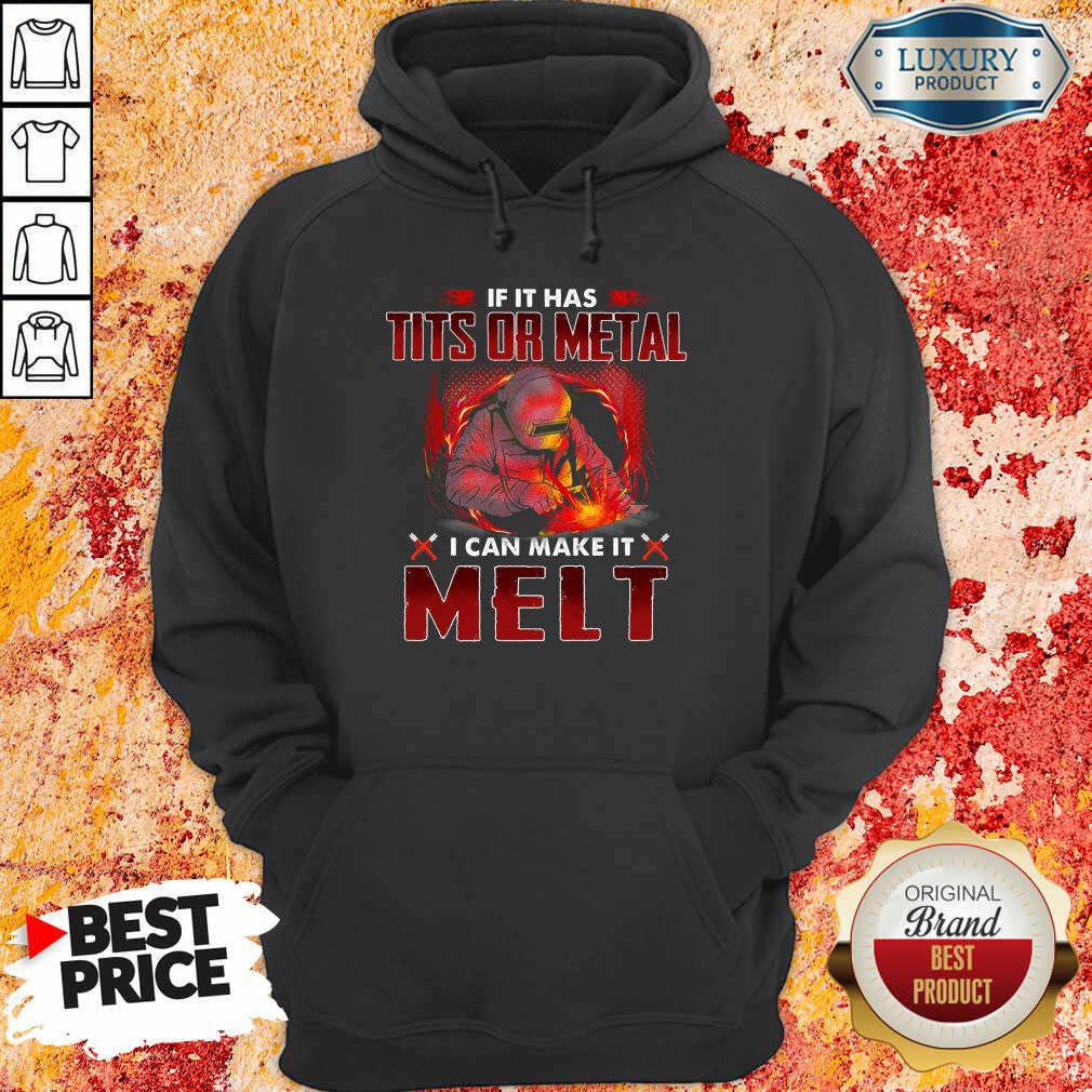 Excellent If It Has Tits Or Metal I Can Make It Melt Shirt