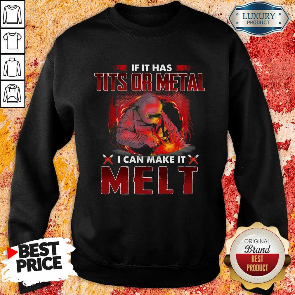Excellent If It Has Tits Or Metal I Can Make It Melt Shirt