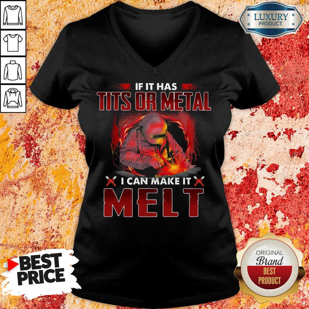 Excellent If It Has Tits Or Metal I Can Make It Melt Shirt