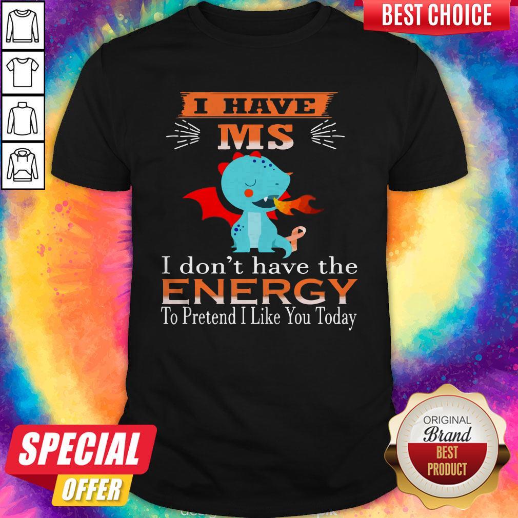 baby-dragon-i-have-ms-i-dont-have-the-energy-to-pretend-i-like-you-today-shirt.jpg