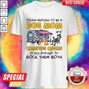 Tough Enough To Be A Dog Mom And Camping Queen Crazy Enough To Rock Them Both Shirt
