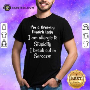 I'm A Grumpy Finnish Lady I Am Allergic To Stupidity I Break Out In Sarcasm Shirt