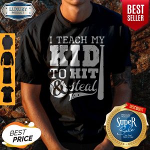 Official I Teach My Kid To Hit And Steal Shirt